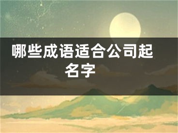  哪些成语适合公司起名字 