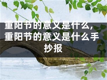 重阳节的意义是什么,重阳节的意义是什么手抄报