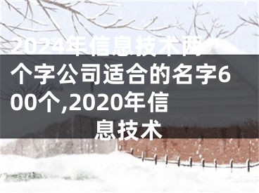 2024年信息技术两个字公司适合的名字600个,2020年信息技术