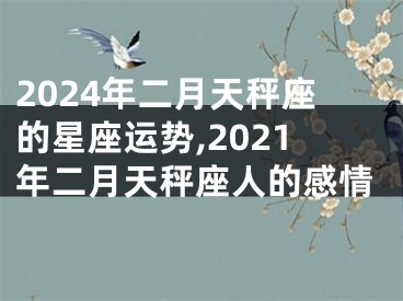 2024年二月天秤座的星座运势,2021年二月天秤座人的感情