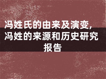 冯姓氏的由来及演变,冯姓的来源和历史研究报告