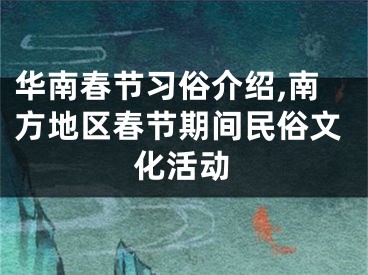 华南春节习俗介绍,南方地区春节期间民俗文化活动