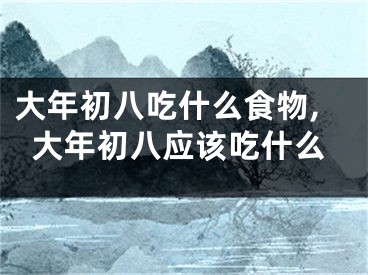 大年初八吃什么食物,大年初八应该吃什么