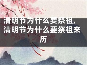 清明节为什么要祭祖,清明节为什么要祭祖来历