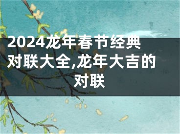 2024龙年春节经典对联大全,龙年大吉的对联