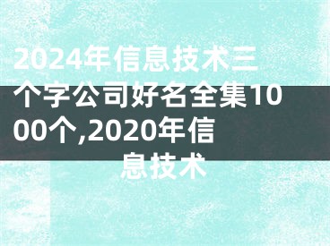 2024年信息技术三个字公司好名全集1000个,2020年信息技术