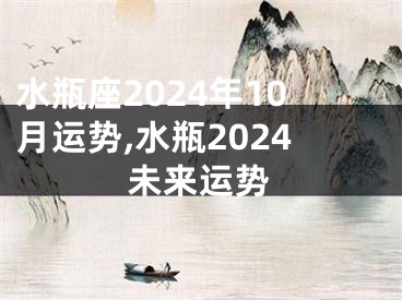 水瓶座2024年10月运势,水瓶2024未来运势