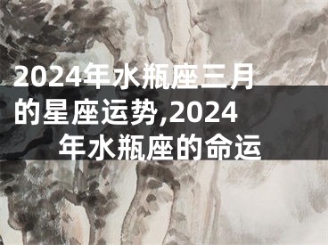 2024年水瓶座三月的星座运势,2024年水瓶座的命运