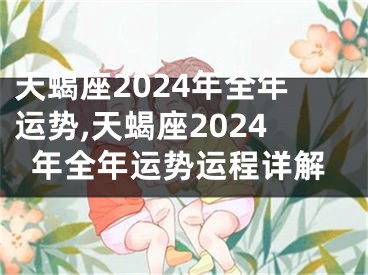 天蝎座2024年全年运势,天蝎座2024年全年运势运程详解