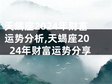 天蝎座2024年财富运势分析,天蝎座2024年财富运势分享