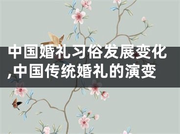 中国婚礼习俗发展变化,中国传统婚礼的演变