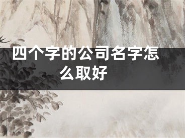  四个字的公司名字怎么取好 