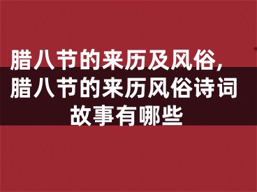 腊八节的来历及风俗,腊八节的来历风俗诗词故事有哪些