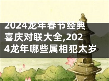 2024龙年春节经典喜庆对联大全,2024龙年哪些属相犯太岁