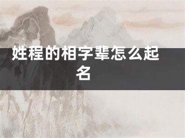  姓程的相字辈怎么起名 