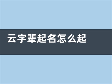  云字辈起名怎么起 