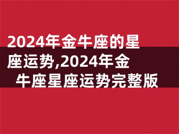 2024年金牛座的星座运势,2024年金牛座星座运势完整版