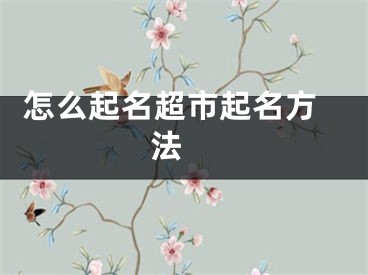  怎么起名超市起名方法 