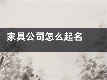  家具公司怎么起名 