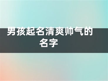  男孩起名清爽帅气的名字 