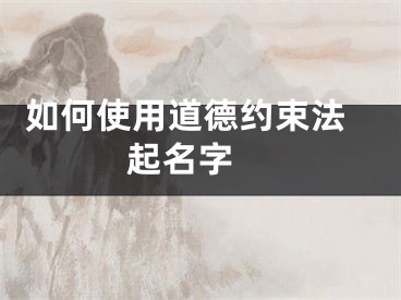  如何使用道德约束法起名字 