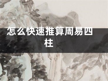  怎么快速推算周易四柱 