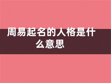  周易起名的人格是什么意思 