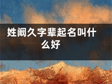  姓阚久字辈起名叫什么好 