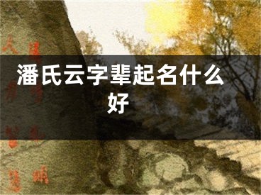  潘氏云字辈起名什么好 