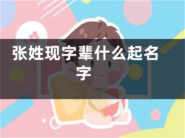  张姓现字辈什么起名字 