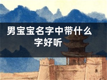  男宝宝名字中带什么字好听 