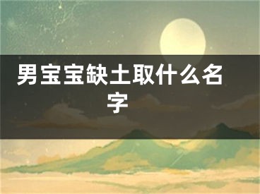  男宝宝缺土取什么名字 