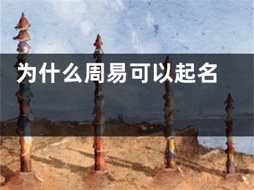  为什么周易可以起名 