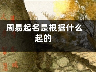  周易起名是根据什么起的 