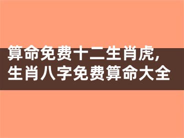 算命免费十二生肖虎,生肖八字免费算命大全