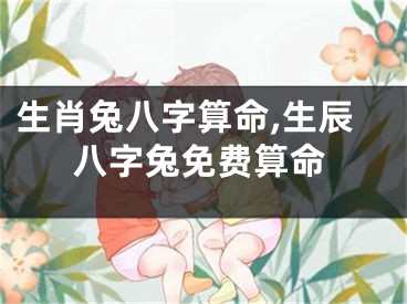 生肖兔八字算命,生辰八字兔免费算命