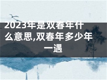 2023年是双春年什么意思,双春年多少年一遇