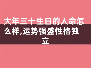 大年三十生日的人命怎么样,运势强盛性格独立