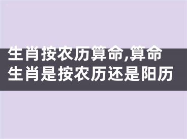 生肖按农历算命,算命生肖是按农历还是阳历