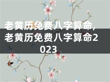 老黄历免费八字算命,老黄历免费八字算命2023