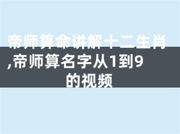 帝师算命讲解十二生肖,帝师算名字从1到9的视频