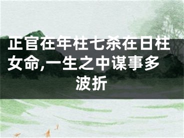 正官在年柱七杀在日柱女命,一生之中谋事多波折