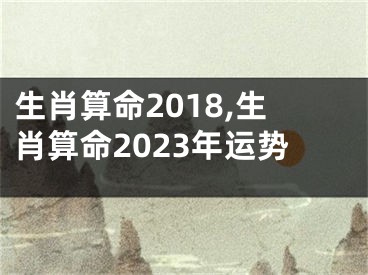 生肖算命2018,生肖算命2023年运势