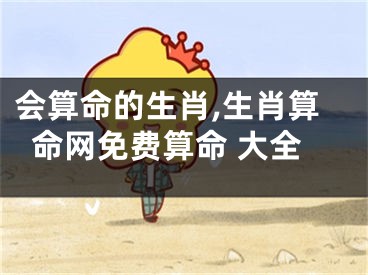 会算命的生肖,生肖算命网免费算命 大全