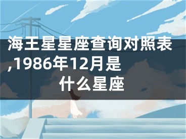 海王星星座查询对照表,1986年12月是什么星座