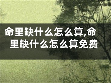 命里缺什么怎么算,命里缺什么怎么算免费