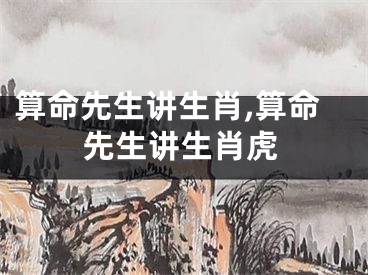 算命先生讲生肖,算命先生讲生肖虎