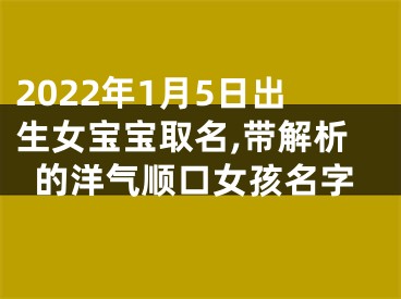 2022年1月5日出生女宝宝取名,带解析的洋气顺口女孩名字