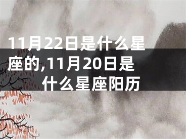 11月22日是什么星座的,11月20日是什么星座阳历