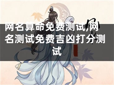 网名算命免费测试,网名测试免费吉凶打分测试